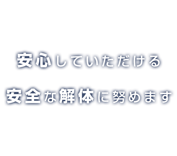 安心していただける 安全な解体に努めます